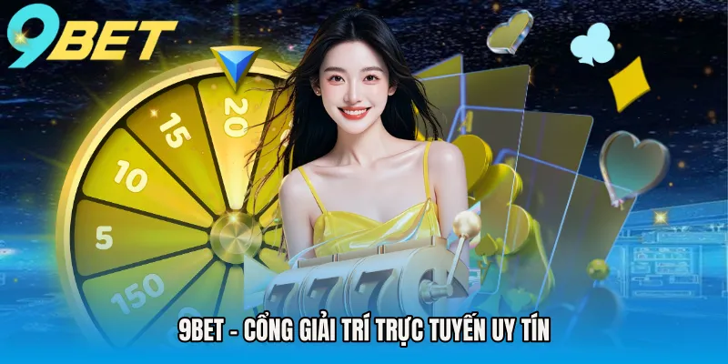9BET – Cổng giải trí trực tuyến uy tín