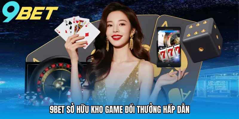 9BET sở hữu kho game đổi thưởng hấp dẫn