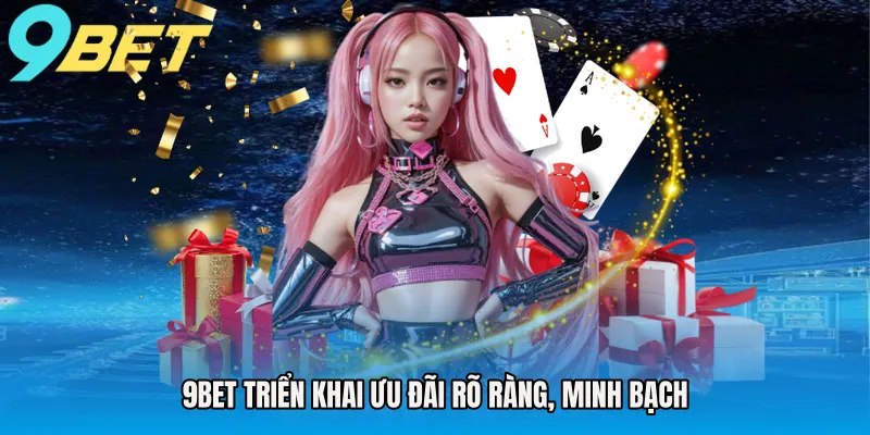 9BET triển khai ưu đãi rõ ràng, minh bạch
