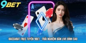 baccarat-truc-tuyen-9bet-trai-nghiem-ban-live-dinh-cao