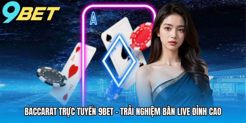 baccarat-truc-tuyen-9bet-trai-nghiem-ban-live-dinh-cao