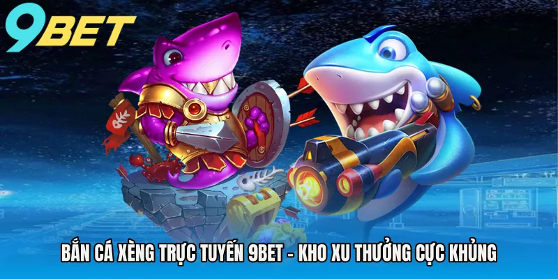 ban-ca-xeng-truc-tuyen-9bet-kho-xu-thuong-cuc-khung