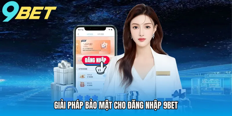 Giải pháp bảo mật cho đăng nhập 9BET