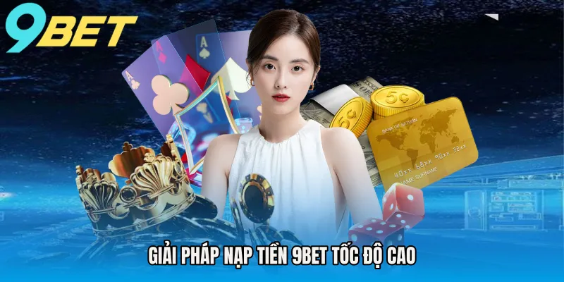Giải pháp nạp tiền 9BET tốc độ cao