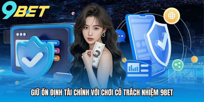 Giữ ổn định tài chính với chơi có trách nhiệm 9BET