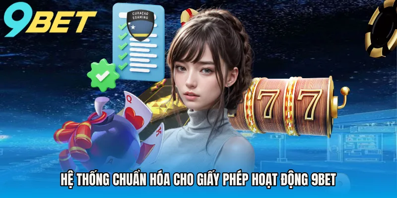 Hệ thống chuẩn hóa cho giấy phép hoạt động 9BET