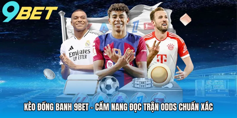 keo-dong-banh-9bet-cam-nang-doc-tran-odds-chuan-xac