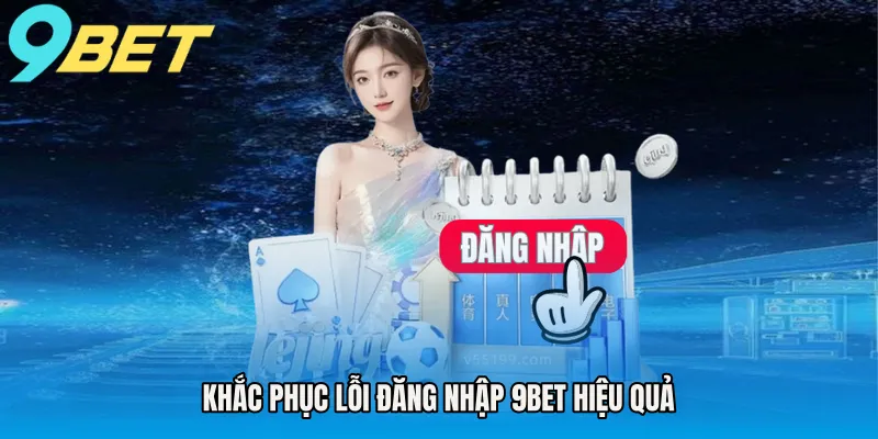 Khắc phục lỗi đăng nhập 9BET hiệu quả