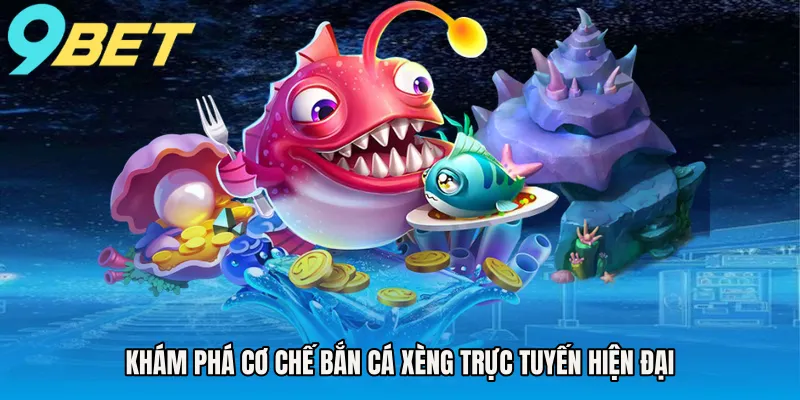Khám phá cơ chế bắn cá xèng trực tuyến hiện đại 