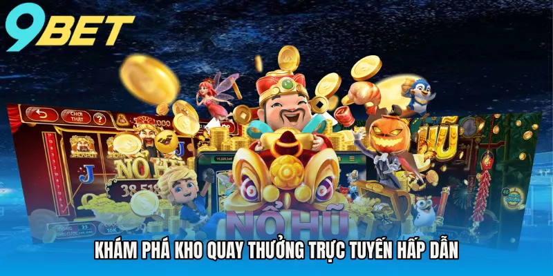Khám phá kho quay thưởng trực tuyến hấp dẫn