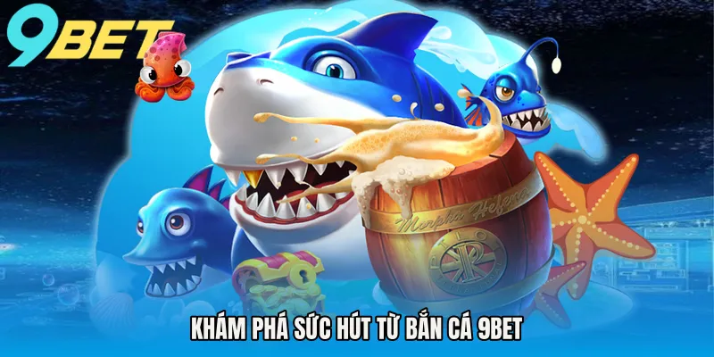 Khám phá sức hút từ bắn cá 9BET