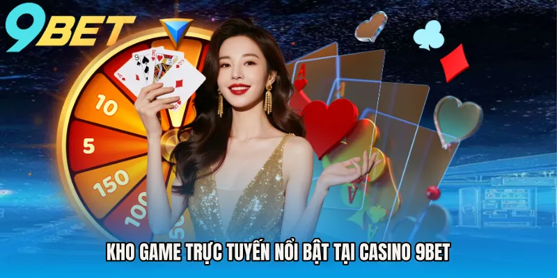 Kho game trực tuyến nổi bật tại Casino 9BET
