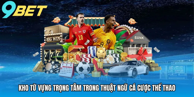 Kho từ vựng trọng tâm trong thuật ngữ cá cược thể thao