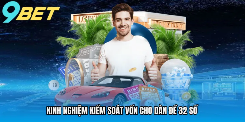 Kinh nghiệm kiểm soát vốn cho dàn đề 32 số
