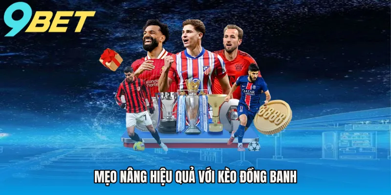 Mẹo nâng hiệu quả với kèo đồng banh