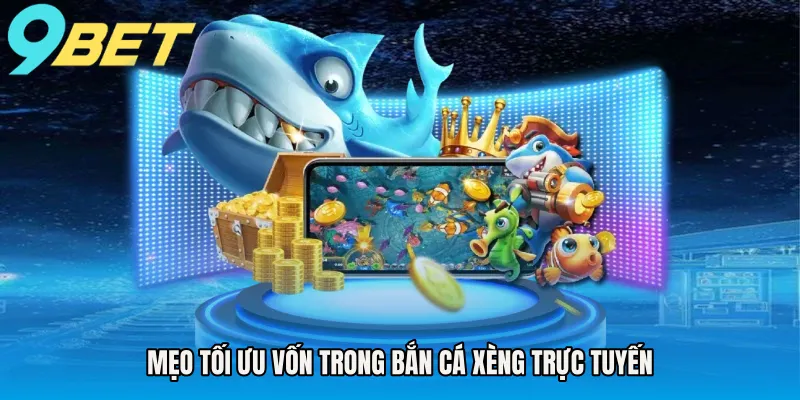 Mẹo tối ưu vốn trong bắn cá xèng trực tuyến