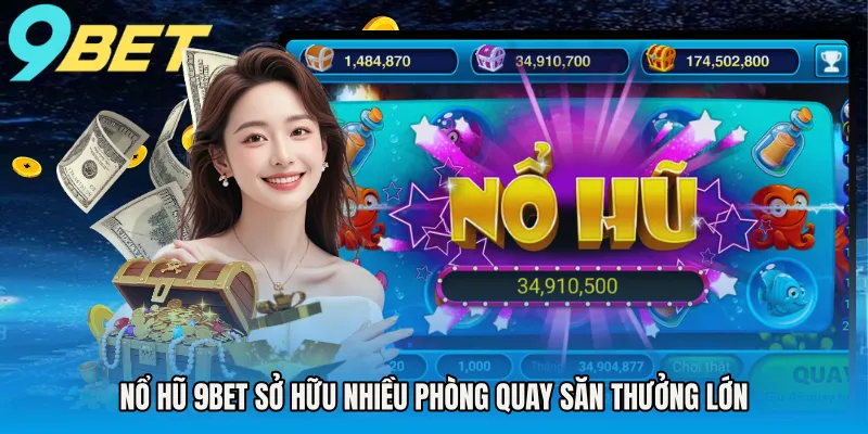 Nổ hũ 9BET sở hữu nhiều phòng quay săn thưởng lớn
