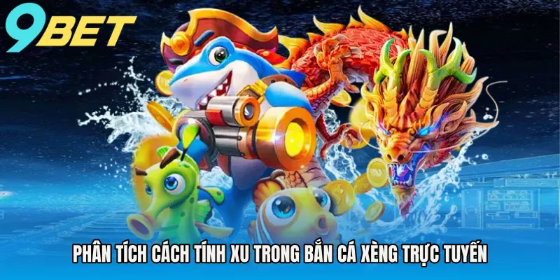 Phân tích cách tính xu trong bắn cá xèng trực tuyến