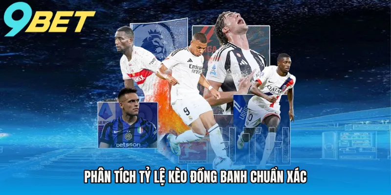 Phân tích tỷ lệ kèo đồng banh chuẩn xác