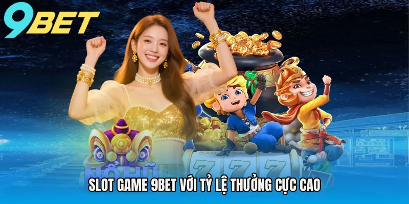 Slot game 9BET với tỷ lệ thưởng cực cao