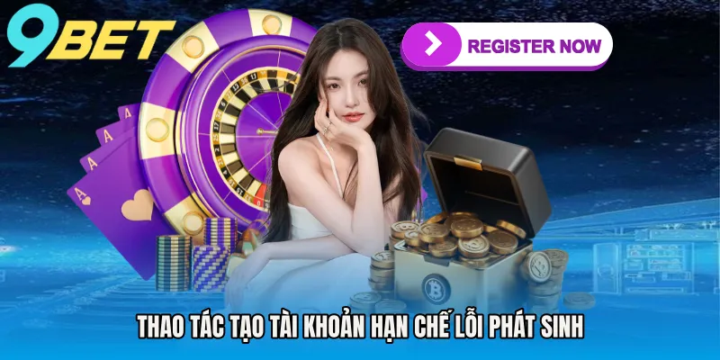 Thao tác tạo tài khoản hạn chế lỗi phát sinh