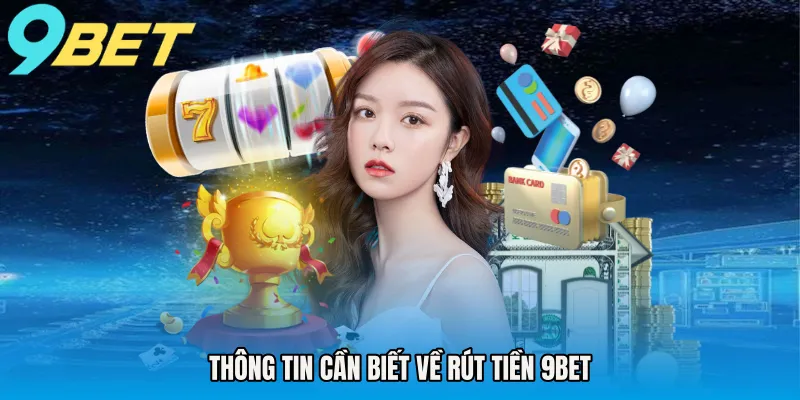 Thông tin cần biết về rút tiền 9BET
