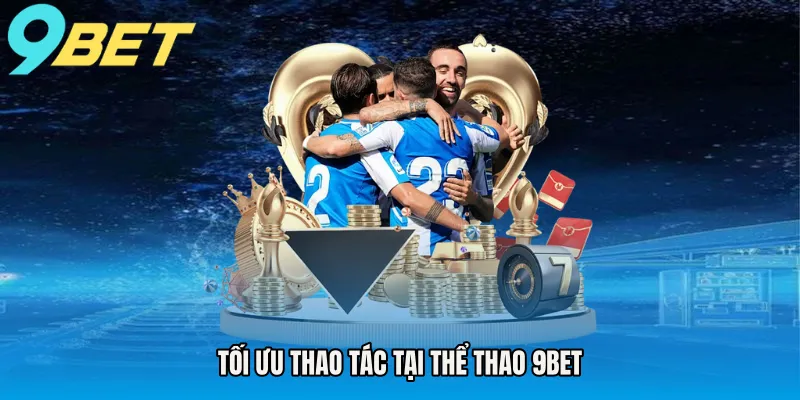 Tối ưu thao tác tại thể thao 9BET